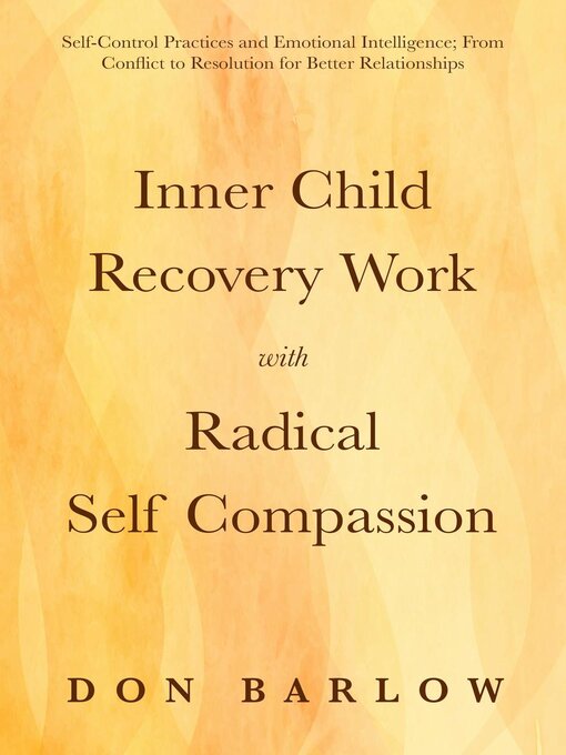Title details for Inner Child Recovery Work with Radical Self Compassion by Don Barlow - Available